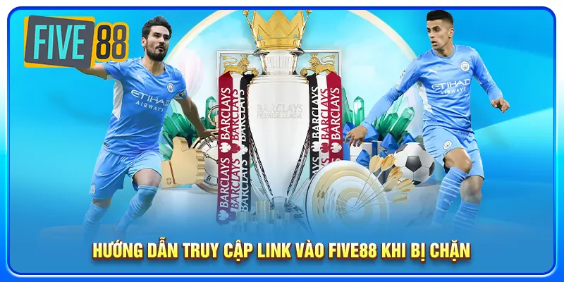 Hướng dẫn truy cập link vào five88 khi bị chặn