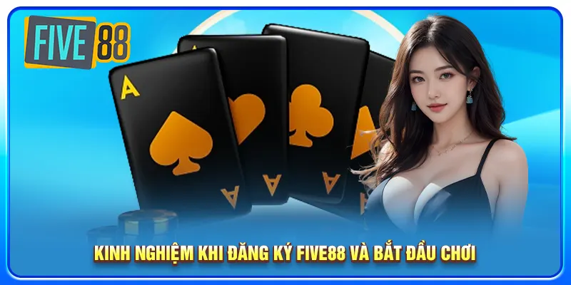 Kinh nghiệm khi đăng ký five88 và bắt đầu chơi