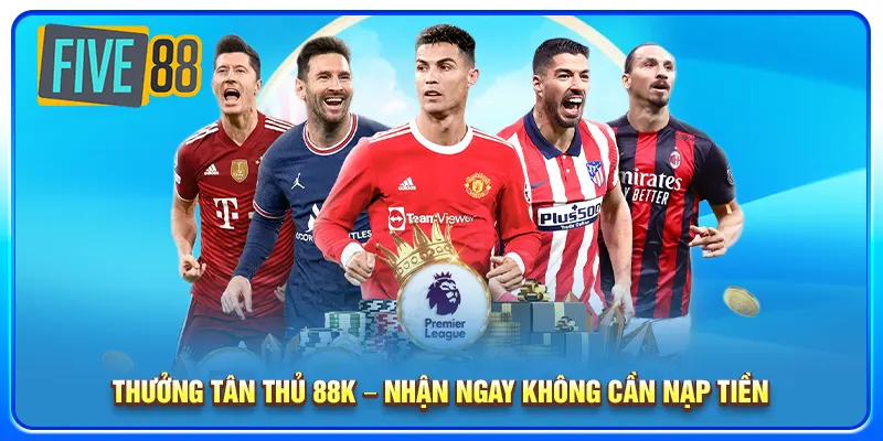 Thưởng tân thủ 88K – Nhận ngay không cần nạp tiền