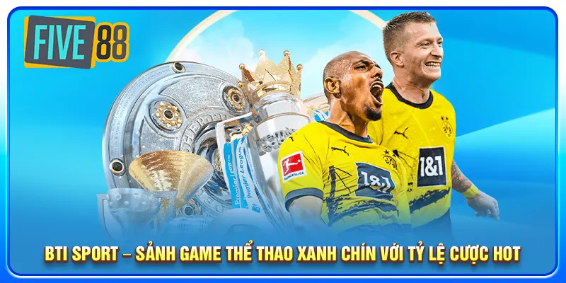 BTI Sport Five88 – Sảnh Game Thể Thao Xanh Chín Top 1