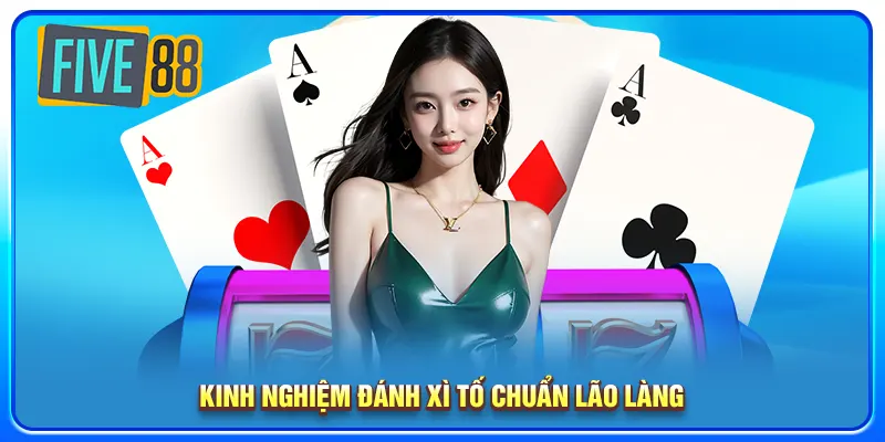 Kinh nghiệm đánh Xì Tố chuẩn lão làng