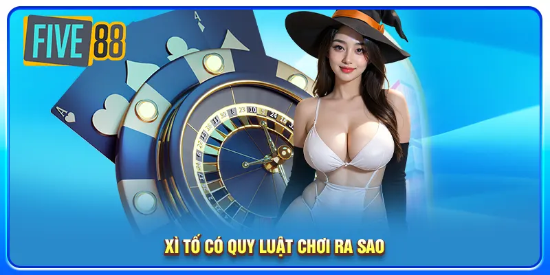 Xì Tố có quy luật chơi ra sao
